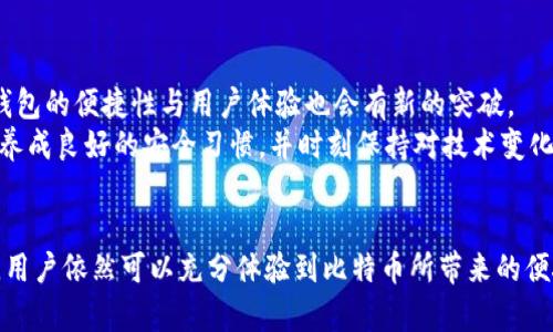   深入解析比特币本地钱包及其优势与使用指南 / 
 guanjianci 比特币, 本地钱包, 加密货币, 钱包类型, 数字货币 /guanjianci 

什么是比特币本地钱包？
比特币本地钱包是存储比特币的一种方式，它将用户的私钥保存在用户的设备上，而不是在线服务器或第三方平台。简单来说，本地钱包可以理解为一个数字化的钱包，它可以让用户在自己的电脑、手机或其他设备上直接控制和管理比特币。无论是新手还是老手，这种类型的钱包在比特币的使用和管理中都扮演了极为重要的角色。

本地钱包的种类与特点
比特币本地钱包大致分为几种类型，包括全节点钱包、轻量级钱包和硬件钱包。全节点钱包需要下载整个区块链数据，存储空间较大，但提供了最全面的安全性与隐私保护。相比之下，轻量级钱包则仅下载与用户账户相关的部分数据，适合移动设备使用，灵活且便捷。而硬件钱包则是专门的物理设备，提供了极高的安全性，适合长期存储大量比特币的用户。

比特币本地钱包的优势
使用比特币本地钱包的一个显著优势就是安全性。由于私钥保存在用户的设备上，黑客无法通过网络攻击窃取资金。此外，本地钱包还允许用户在没有互联网连接的情况下生成交易，从而有效降低网络风险。
另一方面，用户对资金的完全控制也是本地钱包的一大优势。与比特币交易所不同，使用本地钱包的用户完全掌握自己的私钥，不必担心交易所倒闭或被黑客攻击导致资产损失的风险。

本地钱包的使用步骤
要使用比特币本地钱包，首先需要选择适合自己的钱包软件。有许多钱包软件可以选择，如Bitcoin Core、Electrum和Armory等。安装钱包软件后，用户需要生成一个新钱包，并备份好恢复助记词，以防丢失数据。
生成钱包后，用户可以直接通过软件进行比特币的接收和发送。在收到比特币时，用户会得到一个地址，有些软件还提供二维码，方便对方扫描支付。发送比特币则需要输入接收方的地址以及发送数量。

构建安全性措施
虽然比特币本地钱包提供了较高的安全性，但用户仍需采取额外的保护措施。首先，可以考虑启用双重身份验证，增加额外的安全层。此外，定期更新钱包软件，确保使用最新版本，以避免潜在的安全漏洞。
另外，将Wallet的私钥保存在安全的地方，如纸质存储或加密USB闪存中，避免在线存储。同时，不要在公共Wi-Fi环境中进行交易，减少被攻击的风险。

使用本地钱包时的挑战与注意事项
尽管比特币本地钱包带来了诸多便利与安全性，但用户在使用过程中也可能会遇到一些挑战，例如钱包软件的复杂性、丢失私钥后无法找回资产等。因此，用户在选择本地钱包时，一定要关注其用户体验与技术支持。
此外，对于不熟悉技术的用户来说，使用全节点钱包可能会遇到数据下载时间过长的问题，而轻量级钱包虽然便捷，但在安全性上要相对薄弱。在选择钱包时，有必要做一些研究，找到最适合自己需求的类型。

未来的展望与个人见解
随着区块链技术的发展与比特币的不断推广，辨识及选择合适的比特币本地钱包，也将变得愈发重要。未来，可能会出现更多对比特币用户友好的钱包选项，且用户将更加关注安全性与隐私性。同时，钱包的便捷性与用户体验也会有新的突破。
就我个人的经验而言，使用比特币本地钱包的过程中，安全性是我最为关注的方面。在我初次接触比特币时，因为对钱包安全性的忽视，曾险些丢失部分资产。因此，我非常推荐用户在使用本地钱包时，养成良好的安全习惯，并时刻保持对技术变化的敏感性。

总结
比特币本地钱包为用户提供了一种安全、可靠的比特币存储和交易方式。用户能够完全掌握自己的资产，确保其不受外部威胁。虽然本地钱包在使用上可能会有一定的挑战，但通过合理的选择与使用，用户依然可以充分体验到比特币所带来的便捷与自由。无论是在安全性、资产控制还是操作便捷性上，本地钱包都是比特币用户的优选工具。随着加密货币的普及，掌握并熟悉比特币本地钱包的使用方式也将成为每位数字货币投资者的必修课。