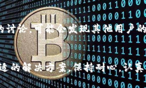 如果您在下载比特派（Bitpie）钱包时遇到问题，可能是受到了多种因素的影响。以下是一些常见的解决方法和建议，以帮助您顺利下载比特派钱包。

1. 检查网络连接
首先，确保您的设备连接到互联网。网络不稳定或者无网络状态会导致下载失败。您可以尝试打开其他网站进行检查，或者重新连接Wi-Fi。

2. 选择合适的下载渠道
在下载比特派钱包时，请务必选择官方渠道，例如官方网站或者认证的应用商店（如App Store或Google Play）。如果您在第三方网站下载，可能会遇到文件损坏或恶意软件的风险。

3. 验证设备兼容性
比特派钱包可能不支持某些旧款或不常见的设备。请确认您的设备操作系统版本是否符合要求。对于安卓用户，通常需要Android 5.0及以上版本；而iOS用户则需要iOS 10.0及以上版本。

4. 清理缓存与数据
如果您曾经成功下载过比特派，但目前无法更新或重新下载，可能是因为缓存数据的问题。您可以尝试在设置中找到应用程序，清理比特派的缓存及数据，然后再试一次下载。

5. 调整安全设置
有时候，设备的安全设置可能会阻止某些应用的下载。请检查您的设备设置，确保未启用阻止未知来源的下载选项。如果您是在安卓设备上，前往“安全性”设置，允许来自未知来源的应用安装。

6. 使用VPN尝试下载
某些地区可能会因为政策原因限制特定应用的下载。如果您怀疑这是问题所在，可以尝试使用VPN服务改变您的IP地址，再次进行下载。

7. 尝试重新启动设备
有时候，简单的重新启动设备有助于解决许多临时问题。关闭设备电源，等待几分钟后再开机，并尝试再次下载比特派钱包。

8. 联系客服获取支持
如果以上方法都无法解决问题，可以考虑联系比特派的官方客服。他们可以提供专业的技术支持，并帮助您解决下载中遇到的具体问题。

9. 参考社区和论坛
许多用户会在技术论坛或社群中分享他们的经验和解决方案。您可以查看相关的讨论，可能会发现其他用户的解决办法，这些都是您解决下载问题的有效渠道。

结语
下载比特派钱包可能因各种因素遇到困难，但通过上述建议，您应该可以找到合适的解决方案。保持耐心，认真尝试每一个方法，希望您能顺利下载并享受比特派钱包带来的便利。