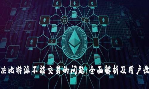 解决比特派不能交易的问题：全面解析及用户收益