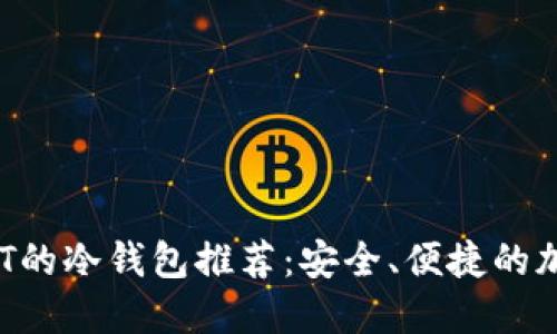 2023年支持USDT的冷钱包推荐：安全、便捷的加密资产管理方案