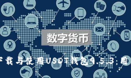 如何安全下载与使用USDT钱包9.5.3：用户全面指南
