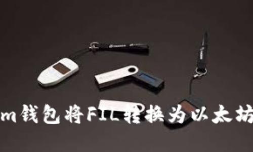 如何使用Token.im钱包将FIL转换为以太坊：一步一步的指南