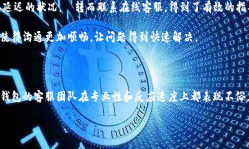   比特派钱包客服服务详解：如何获取及时的帮助与支持 / 

 guanjianci 比特派钱包, 客服, 用户支持, 加密货币, 钱包安全 /guanjianci 

一、比特派钱包简介

比特派钱包，作为一款广受欢迎的加密货币钱包，因其便捷的操作和强大的安全性而受到众多用户的青睐。无论是数字货币投资者，还是日常交易者，比特派钱包都提供了直观的界面和丰富的功能，帮助用户安全存储、管理和交易他们的虚拟资产。

然而，在使用比特派钱包的过程中，用户可能会遇到各种各样的问题，如账户安全、交易失败、功能缺失等。这时，客服支持的重要性便体现了出来。

二、比特派钱包是否提供客服服务？

是的，比特派钱包提供客服服务，用户可以通过官方渠道获得帮助和支持。虽然比特派的钱包操作较为简单，但由于加密货币交易的复杂性和不可逆性，及时获取专业的支持依然显得十分重要。

三、获取客服支持的方式

比特派钱包的客服服务主要通过以下几种方式实现：

1. **官方客服热线**：用户可以拨打比特派钱包的官方客服热线，直接与客服人员进行沟通。这是最直接、最有效的方式之一，尤其在遇到紧急情况时。

2. **在线客服**：比特派钱包官网通常会提供在线客服功能，用户可以在网页上直接与客服进行聊天，及时解答自己在使用过程中遇到的问题。

3. **电子邮件支持**：对于一些复杂的问题，用户可以通过发送邮件的方式向比特派钱包的客服团队寻求帮助。通常情况下，客服团队会在1-2个工作日内回复。

4. **社区支持**：比特派钱包的用户社区活跃，用户可以在社区内提问，很多经验丰富的用户会积极解答，这也是获取信息的一个好途径。

四、客服支持的响应速度与质量

根据用户的反馈，比特派钱包的客服响应速度普遍较快，大部分问题都能在短时间内解决。不过，在高峰期，回复可能会有所延迟。有关客服的质量，许多用户普遍表示满意，客服团队在处理问题时展现出了专业性和耐心，能够根据用户的具体情况提供有效的解决方案。

五、常见问题及解答

在使用比特派钱包的过程中，一些常见的问题让用户感到困惑。以下是一些用户常常碰到的问题及其解决方案：

1. **如何找回丢失的私钥或助记词？**
首先，用户需要明白，私钥和助记词是加密资产最重要的安全凭证，丢失后无法恢复。如果在创建钱包时备份了这些信息，可以按照备份内容找回。如果没有备份，建议联系客服，但成功的可能性微乎其微。

2. **交易未完成，资金未到账怎么办？**
用户应首先确认交易状态。在区块链上查看交易是否被确认，并检查网络是否拥堵。如果确认交易状态有异常，可以及时联系比特派的客服进行询问。

六、如何选择合适的客服渠道

选择适合自己的客服渠道，有助于更高效地解决问题。比如，对于简单的操作问题，可以优先使用在线客服；而一些复杂或紧急的问题，则应直接拨打官方客服热线，确保及时解决。

另外，在联系客服时，用户提供准确的信息可以帮助客服更快地定位问题，节省沟通时间。

七、客服服务的重要性

在影响数字货币交易的诸多因素中，客服的作用不可忽视。比特派钱包作为一个多功能的加密货币管理工具，不仅需要优秀的技术支持，还需确保有便捷、有效的用户服务。如同传统金融机构，客户服务能够提升用户满意度，增强用户对产品的信任。

在这方面，比特派钱包的客服服务虽然还有提升的空间，但整体表现已经为其树立了良好声誉。用户在享受加密货币投资带来的便捷和收益时，选择合适的客服渠道同样能够让这个过程更为顺畅。

八、经验总结与个人见解

作为一个长期使用比特派钱包的用户，我深感客服服务在实际使用过程中的重要性。曾经我在进行一笔大额交易时遇到确认延迟的状况，д转而联系在线客服，得到了有效的指导和支持。在此过程中，我不仅感受到了比特派钱包对用户的重视，也进一步加深了自己对区块链技术的理解。

在与客服进行沟通时，我发现保持耐心和礼貌非常重要。客服人员也是人，他们会尽量去理解和解决用户的问题。相互的尊重使得沟通更加顺畅，让问题得到快速解决。

结语

总的来说，比特派钱包的用户在需要客服支持时，有多种渠道可供选择，确保了用户在遇到问题时能得到及时的帮助。比特派钱包的客服团队在专业性和反应速度上都表现不俗，能够有效帮助用户解决各种问题。作为一名用户，我非常重视客服的作用，认为它是数字货币使用过程中不可或缺的一部分。

在体验服务的同时，也希望各位用户能够在使用比特派钱包的过程中，积极分享自己的经验，共同提高数字货币的使用体验。