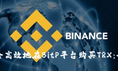 如何安全高效地在BitP平台购买TRX：全面指南