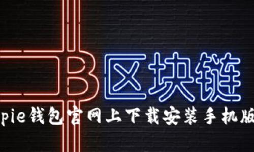 如何在Bitpie钱包官网上下载安装手机版：完整指南