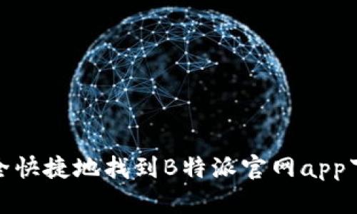 如何安全快捷地找到B特派官网app下载地址