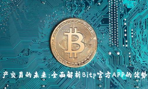 掌握数字资产交易的未来：全面解析Bitp官方APP的优势与使用价值