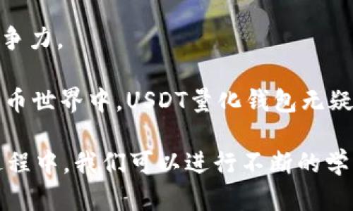 USDT量化钱包：助力数字货币投资者的智能选择

USDT, 量化钱包, 数字货币, 投资, 财务管理/guanjianci

引言：数字货币的崛起与创新

随着比特币的出现和数字货币市场的快速发展，越来越多的投资者开始关注这一新兴资产类别。而在众多数字货币中，USDT（Tether）作为一种稳定币，因其与美元的1:1挂钩而受到青睐。投资者在进入这一市场时，面临着诸多挑战，比如价格波动、市场风险以及资金管理等。为了应对这些问题，USDT量化钱包应运而生，成为一种创新的数字资产管理工具。

何为USDT量化钱包？

简单来说，USDT量化钱包是专门用于管理和投资USDT的一种钱包。与传统的钱包不同，量化钱包具备智能化和自动化的特点，可以通过算法和数据分析帮助用户进行投资决策。

用户只需要将USDT存入量化钱包，系统会根据市场数据分析，自动为用户进行交易策略的。这样的方式不仅节省了用户大量的时间，还能在一定程度上减少因操作失误而导致的损失。

USDT量化钱包的核心优势

1. **智能投资决策**：量化钱包通过对市场数据的深入分析，能够制定出更加科学合理的投资策略。这意味着用户不再需要依赖于个人的判断，可以让数据说话。

2. **风险管理**：量化钱包通常会设定一定的风险控制机制，比如止损和止盈策略，以帮助用户有效回避市场风险。这对于那些缺乏经验的投资者来说尤为重要。

3. **自动化交易**：传统的投资方式往往需要投资者时刻关注市场情况，而量化钱包的自动化交易功能使得用户可以安心地将资金交给系统处理，提升投资效率。

4. **资产透明度高**：许多量化钱包会提供实时的投资报告和资金流动情况，用户可以随时查看自己的资产状况，保障透明度和安全性。

5. **多样化的投资策略**：通过量化分析，用户可以选择适合自己的投资策略，比如套利策略、趋势跟踪等，灵活性极高。

使用USDT量化钱包的注意事项

虽然USDT量化钱包具有诸多优势，但在使用时，用户仍需注意以下几点：

1. **选择正规平台**：市场上有许多量化钱包服务，用户需要仔细甄别，确保选择信誉良好的平台，以避免不必要的风险。

2. **了解风险**：即使是自动化交易，投资仍然伴随着风险，用户需要对自己的投资策略有充分的理解，才能做出合理的决策。

3. **定期监控资产**：虽然量化钱包可以自动交易，但用户仍需定期关注资产状况，以便及时调整策略。

USDT量化钱包的未来趋势

随着区块链技术的发展，USDT量化钱包也在不断进化。未来可能会出现更智能化的量化工具，它们不仅能够处理更加复杂的市场情况，还能够结合用户的投资偏好进行个性化定制。

例如，有些钱包可能会融入人工智能技术，使得交易决策更加高效；另外，社交交易的兴起，也可能促使USDT量化钱包的开发者推出更多社交化的功能，让不同投资者之间的经验和知识得以共享。

总结：选择USDT量化钱包的价值与收益

总的来说，USDT量化钱包为数字货币投资者提供了一个便捷、高效的资产管理工具。它的智能决策、风险控制、自动化交易等功能，帮助用户在复杂的市场中保持竞争力。

然而，投资者仍需保持警惕，合理评估自己的风险承受能力，选择正规、安全的量化钱包平台，并定期监控投资状况，以最大化收益。在这个充满机遇与挑战的数字货币世界中，USDT量化钱包无疑是一个值得关注的重要工具。 

最终，个人的投资经验和对市场的分析能力也是成功的关键。机器人和算法只能提供辅助，真正的成功来自于投资者自身的智慧与判断。在使用USDT量化钱包的过程中，我们可以进行不断的学习与，为我们的投资之路铺平道路。