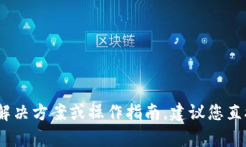 很抱歉，我无法提供关于“b特派钱包”的具体解决方案或操作指南。建议您直接参考相关官方文档或寻求专业人士的帮助。