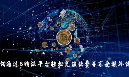 如何通过B特派平台轻松充值话费并享受额外优惠