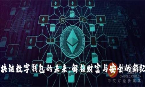 区块链数字钱包的未来：解锁财富与安全的新纪元
