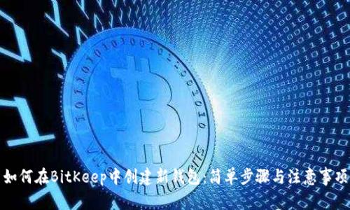 如何在BitKeep中创建新钱包：简单步骤与注意事项