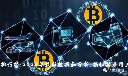 USDT钱包持量排行榜：2023年最新数据和分析，揭秘持币用户的价值与收益