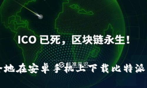 如何安全地在安卓手机上下载比特派官方应用