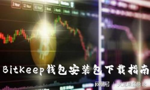 BitKeep钱包安装包下载指南