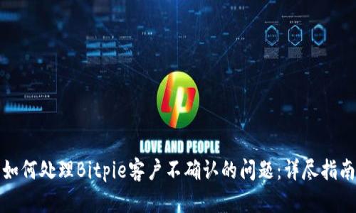 如何处理Bitpie客户不确认的问题：详尽指南