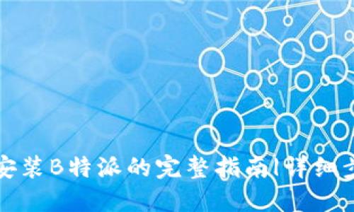 小米手机安装B特派的完整指南|详细步骤与技巧