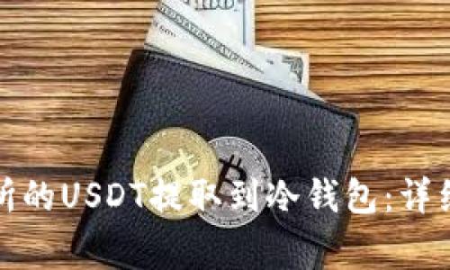 如何将火币交易所的USDT提取到冷钱包：详细步骤和注意事项
