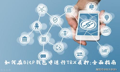 如何在BitP钱包中进行TRX质押：全面指南