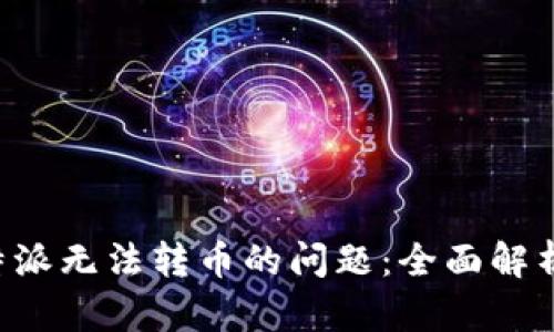 如何解决B特派无法转币的问题：全面解析与解决方案