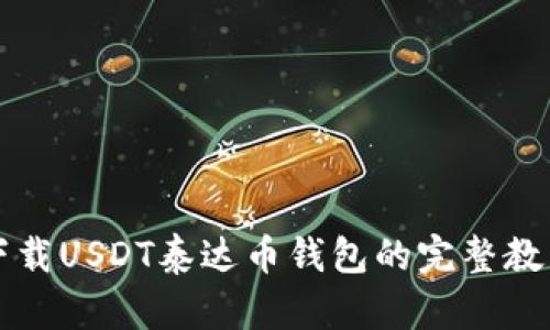 下载USDT泰达币钱包的完整教程