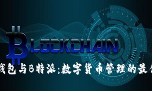 币信钱包与B特派：数字货币管理的最佳选择