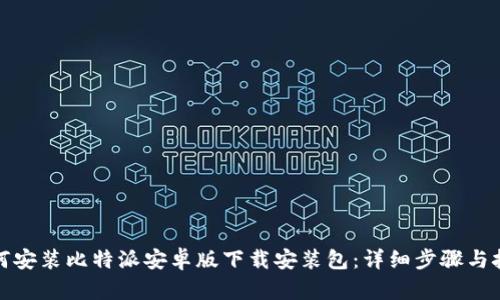 如何安装比特派安卓版下载安装包：详细步骤与技巧