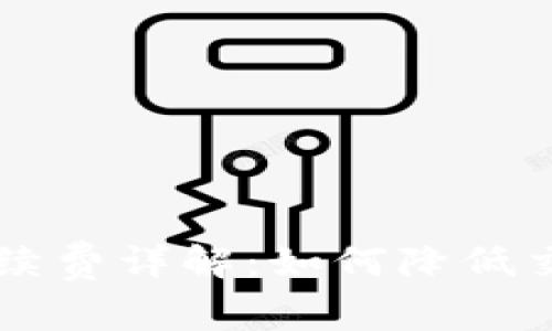 区块链数字钱包手续费详解：如何降低交易成本的最佳实践