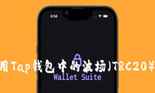 如何找到和使用Tap钱包中的波场（TRC20）USDT持币地址