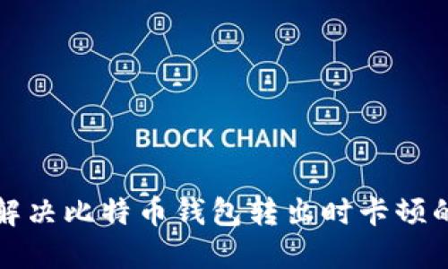 如何解决比特币钱包转出时卡顿的问题