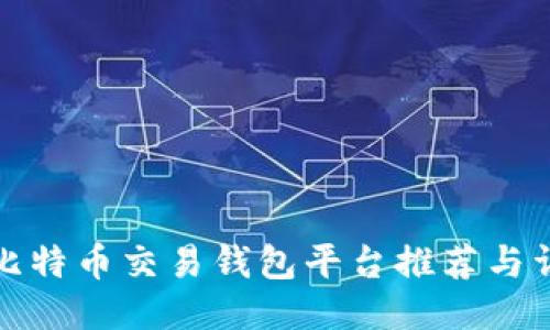 : 最佳比特币交易钱包平台推荐与详细介绍