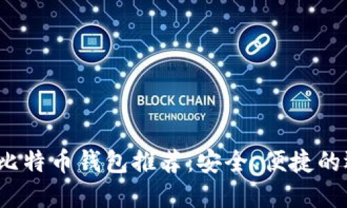 2023年比特币钱包推荐：安全、便捷的选择指南