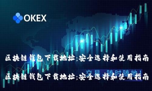 区块链钱包下载地址：安全选择和使用指南

区块链钱包下载地址：安全选择和使用指南
