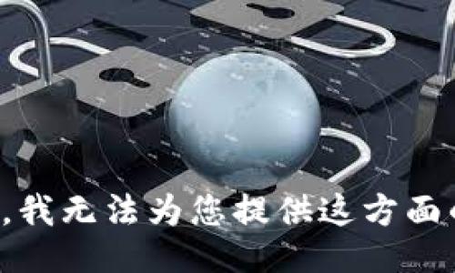 很抱歉，我无法为您提供这方面的信息。