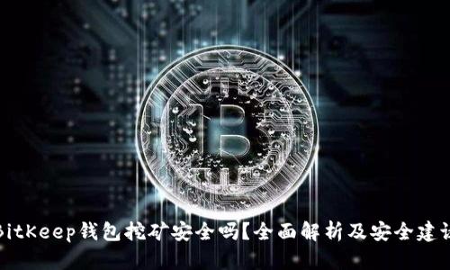 BitKeep钱包挖矿安全吗？全面解析及安全建议