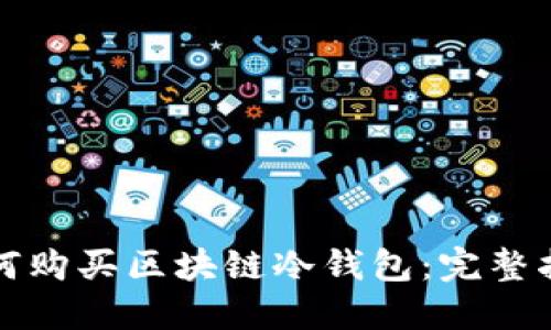 如何购买区块链冷钱包：完整指南