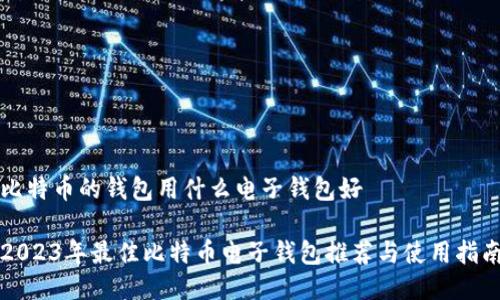 比特币的钱包用什么电子钱包好

2023年最佳比特币电子钱包推荐与使用指南
