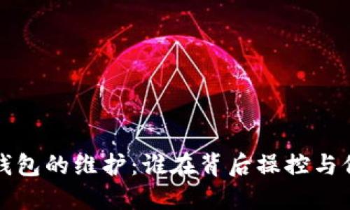 比特币钱包的维护：谁在背后操控与保障安全