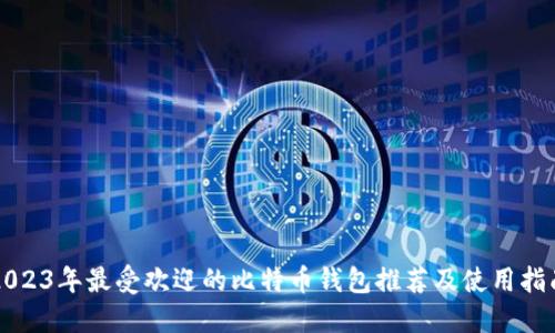 2023年最受欢迎的比特币钱包推荐及使用指南