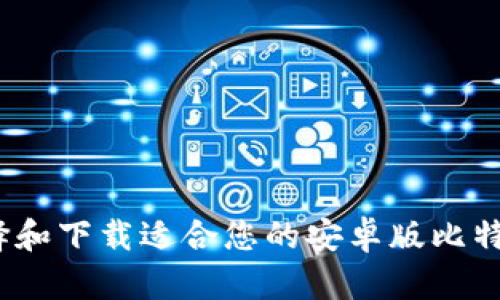 题目： 如何选择和下载适合您的安卓版比特币钱包客户端？