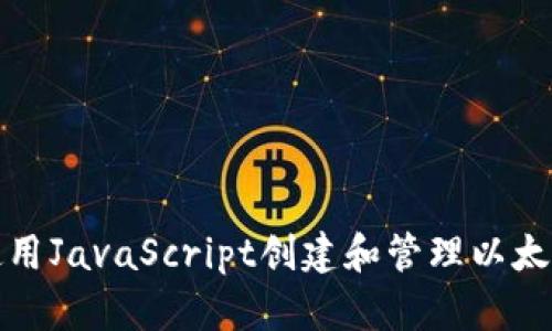 如何使用JavaScript创建和管理以太坊钱包