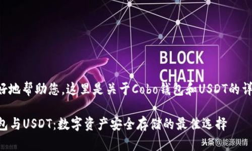 为了更好地帮助您，这里是关于Cobo钱包和USDT的详细介绍。

Cobo钱包与USDT：数字资产安全存储的最佳选择