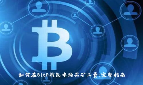 如何在BitP钱包中购买矿工费：完整指南