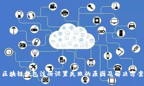 区块链钱包注册设置失败的原因及解决方案