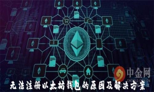 
无法注册以太坊钱包的原因及解决方案