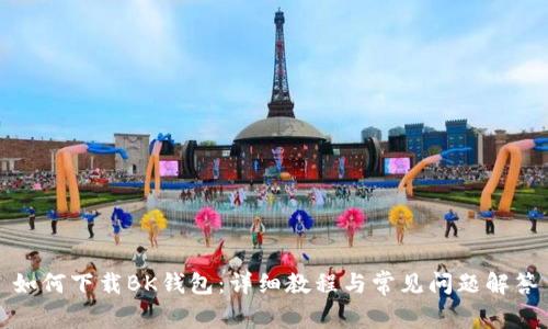 如何下载BK钱包：详细教程与常见问题解答